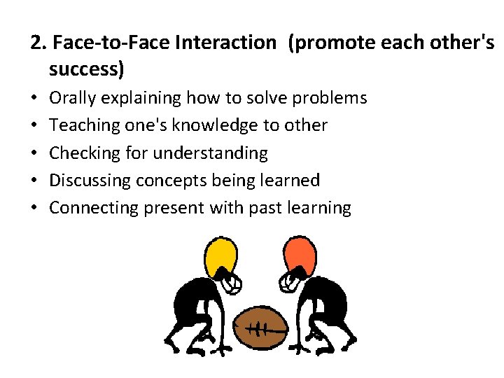 2. Face-to-Face Interaction (promote each other's success) • • • Orally explaining how to