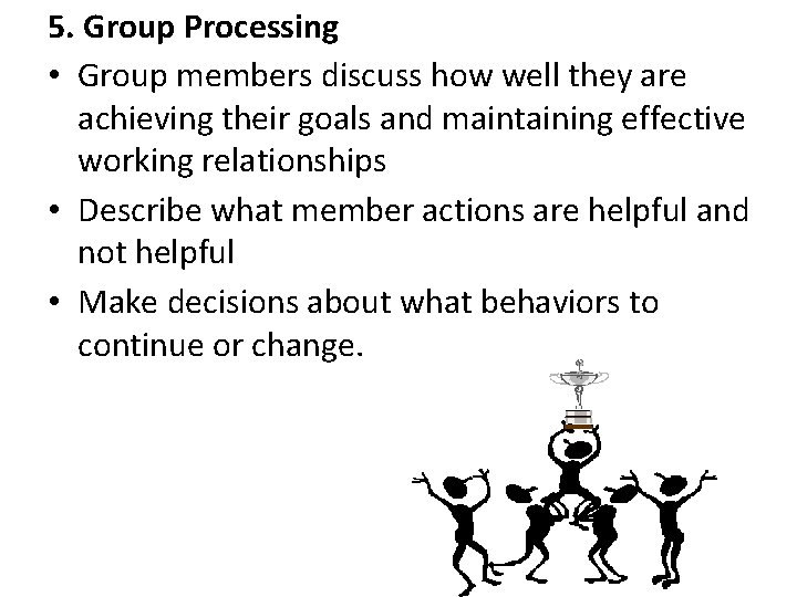 5. Group Processing • Group members discuss how well they are achieving their goals