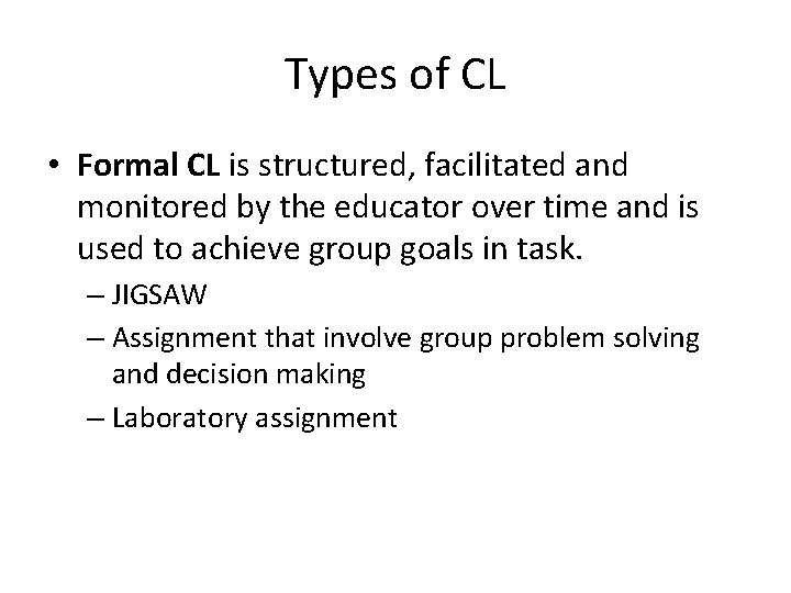 Types of CL • Formal CL is structured, facilitated and monitored by the educator