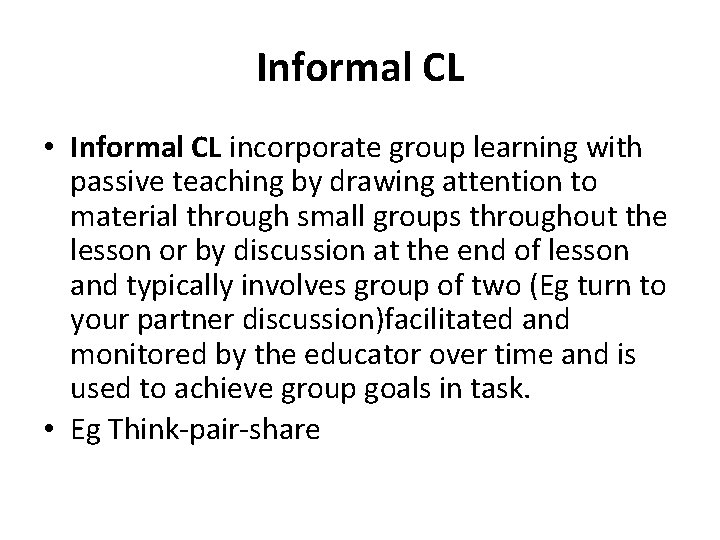 Informal CL • Informal CL incorporate group learning with passive teaching by drawing attention