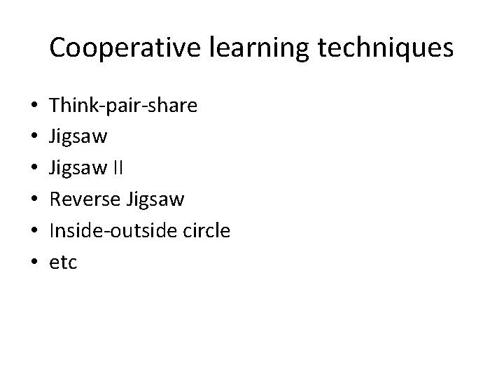 Cooperative learning techniques • • • Think-pair-share Jigsaw II Reverse Jigsaw Inside-outside circle etc