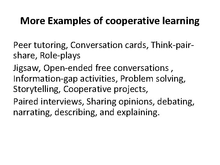 More Examples of cooperative learning Peer tutoring, Conversation cards, Think-pairshare, Role-plays Jigsaw, Open-ended free