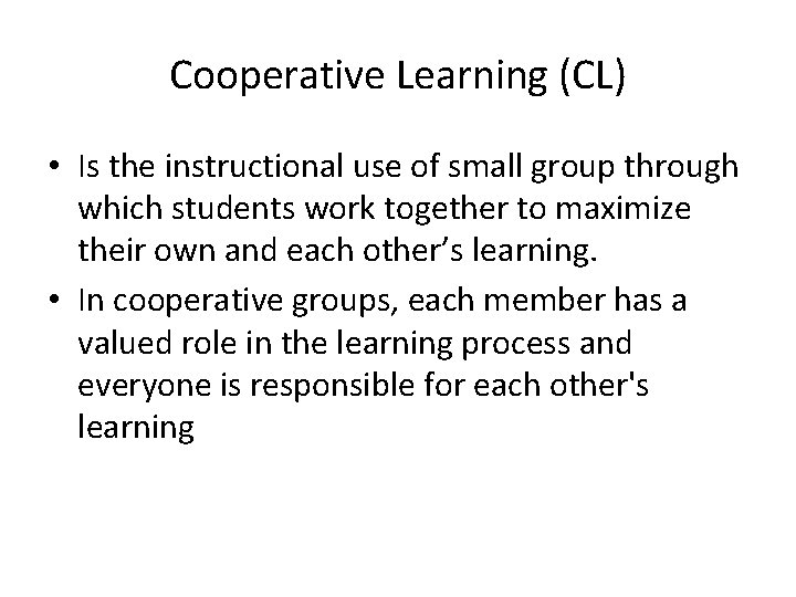 Cooperative Learning (CL) • Is the instructional use of small group through which students