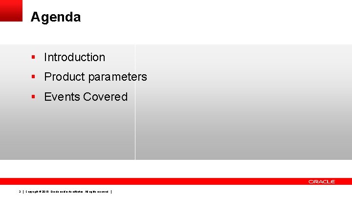 Agenda § Introduction § Product parameters § Events Covered 3 Copyright © 2015, Oracle