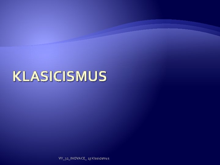 KLASICISMUS VY_32_INOVACE_ 15 Klasicismus 