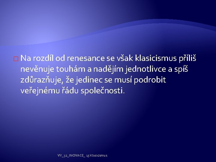 � Na rozdíl od renesance se však klasicismus příliš nevěnuje touhám a nadějím jednotlivce