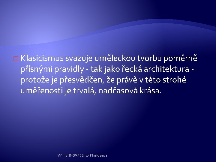 � Klasicismus svazuje uměleckou tvorbu poměrně přísnými pravidly - tak jako řecká architektura protože