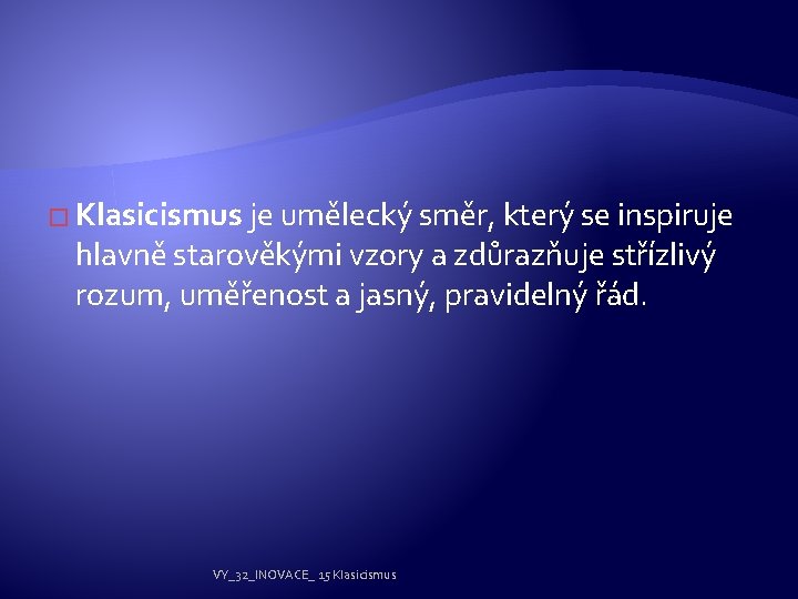 � Klasicismus je umělecký směr, který se inspiruje hlavně starověkými vzory a zdůrazňuje střízlivý