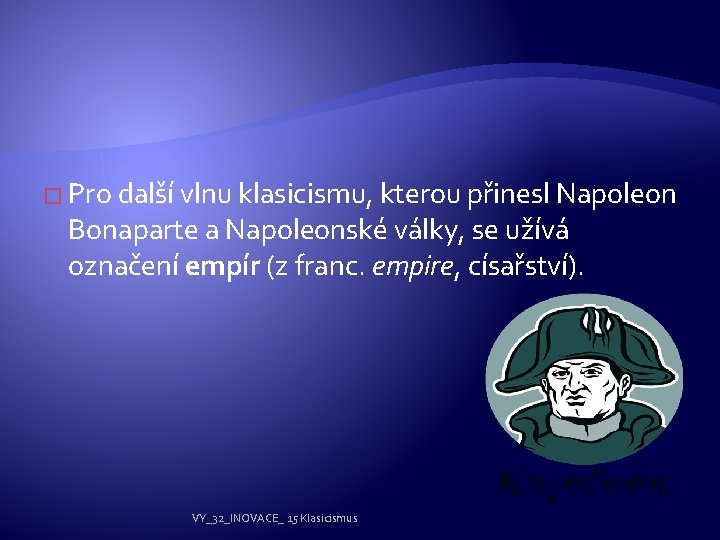 � Pro další vlnu klasicismu, kterou přinesl Napoleon Bonaparte a Napoleonské války, se užívá