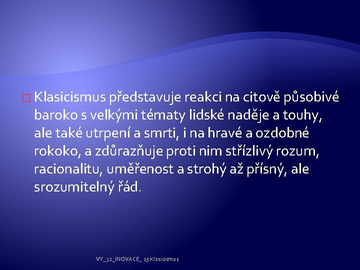 � Klasicismus představuje reakci na citově působivé baroko s velkými tématy lidské naděje a