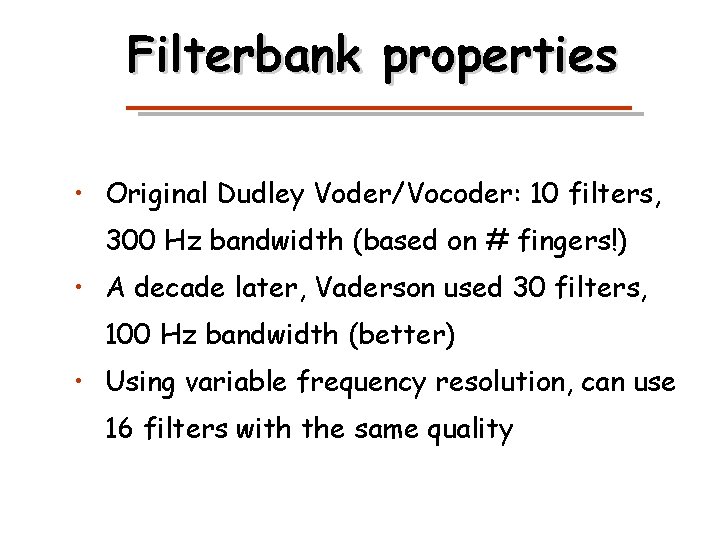 Filterbank properties • Original Dudley Voder/Vocoder: 10 filters, 300 Hz bandwidth (based on #