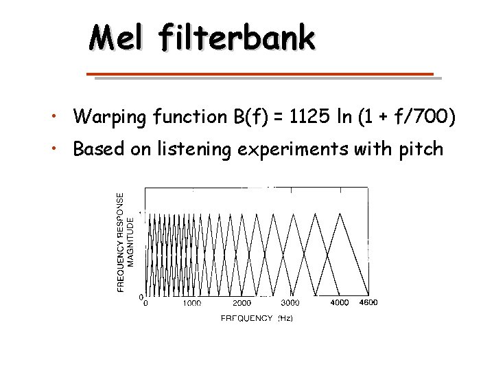 Mel filterbank • Warping function B(f) = 1125 ln (1 + f/700) • Based