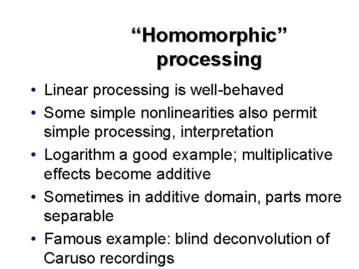 “Homomorphic” processing • Linear processing is well-behaved • Some simple nonlinearities also permit simple