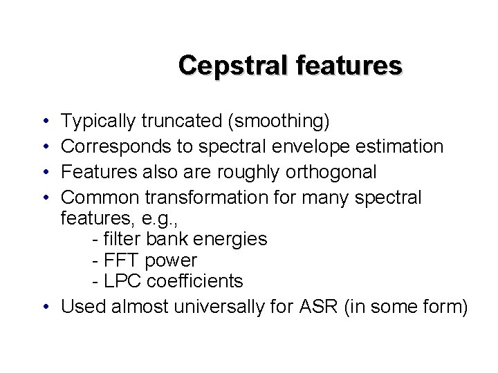Cepstral features • • Typically truncated (smoothing) Corresponds to spectral envelope estimation Features also
