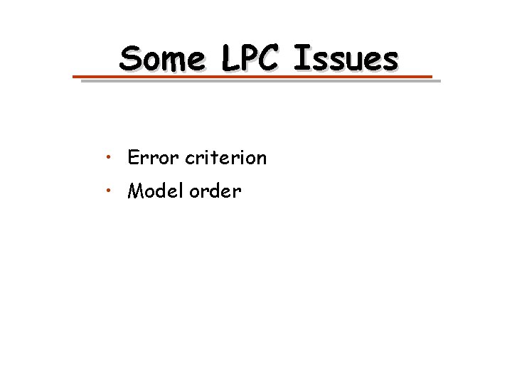 Some LPC Issues • Error criterion • Model order 