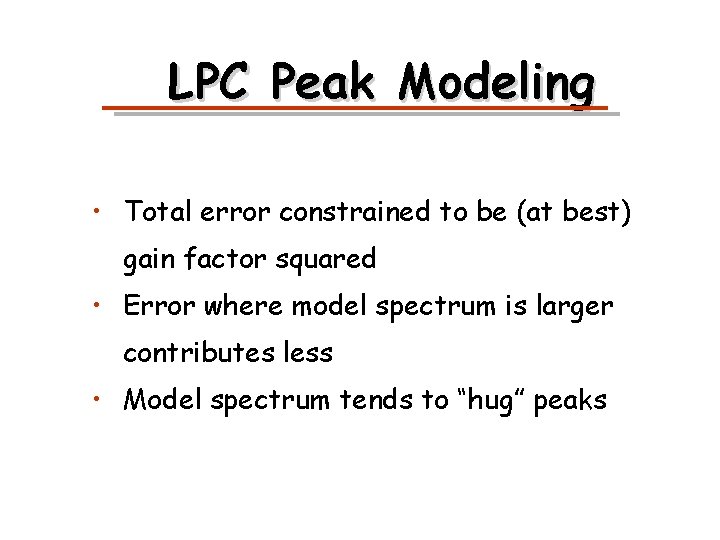 LPC Peak Modeling • Total error constrained to be (at best) gain factor squared