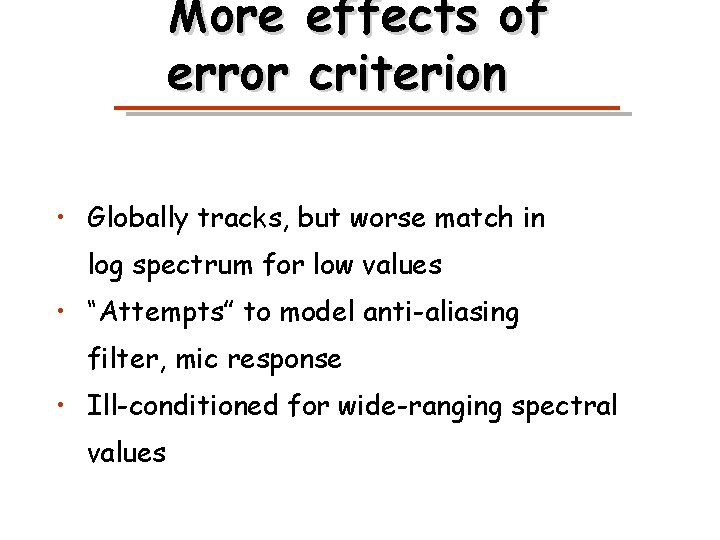 More effects of error criterion • Globally tracks, but worse match in log spectrum