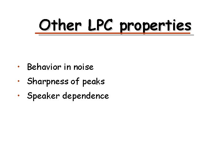 Other LPC properties • Behavior in noise • Sharpness of peaks • Speaker dependence