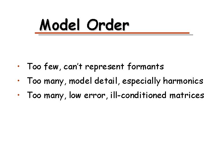 Model Order • Too few, can’t represent formants • Too many, model detail, especially