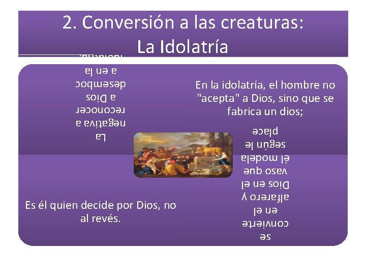 2. Conversión a las creaturas: La Idolatría se invierten: el hombre se convierte en 2. Conversión a las creaturas: La Idolatría se invierten: el hombre se convierte en