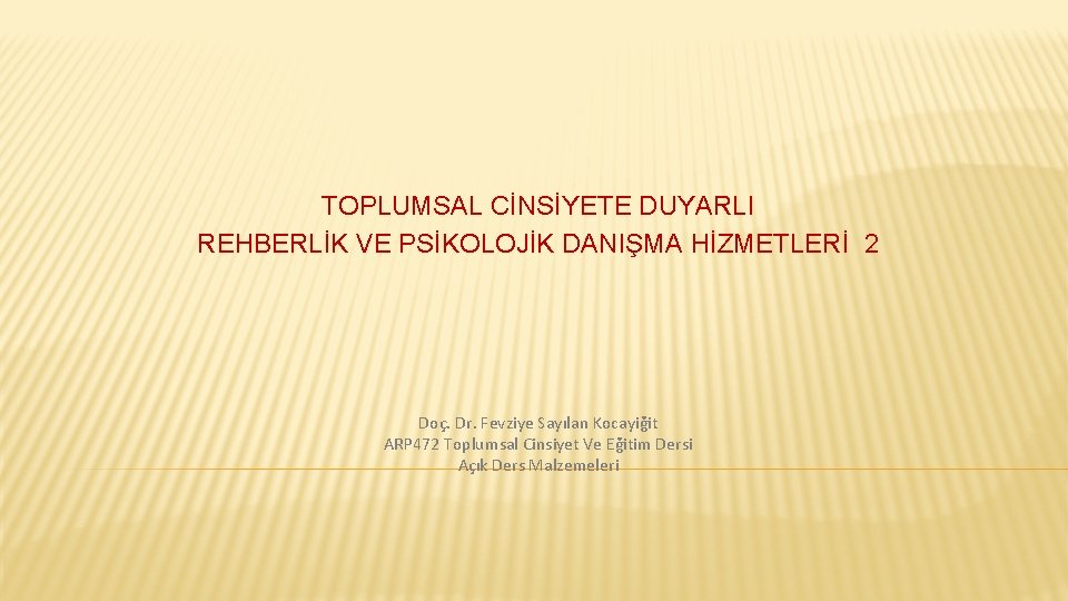 TOPLUMSAL CİNSİYETE DUYARLI REHBERLİK VE PSİKOLOJİK DANIŞMA HİZMETLERİ 2 Doç. Dr. Fevziye Sayılan Kocayiğit