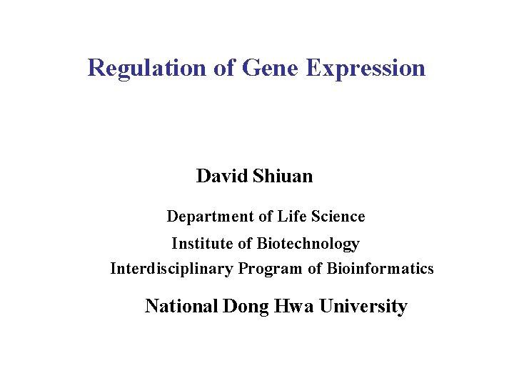 Regulation of Gene Expression David Shiuan Department of Life Science Institute of Biotechnology Interdisciplinary