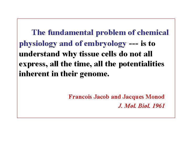 The fundamental problem of chemical physiology and of embryology --- is to understand why