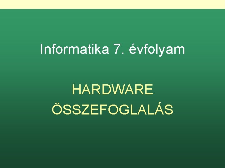 Informatika 7. évfolyam HARDWARE ÖSSZEFOGLALÁS 