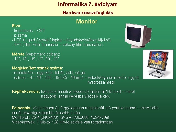 Informatika 7. évfolyam Hardware összefoglalás Monitor Elve: - képcsöves – CRT - plazma -