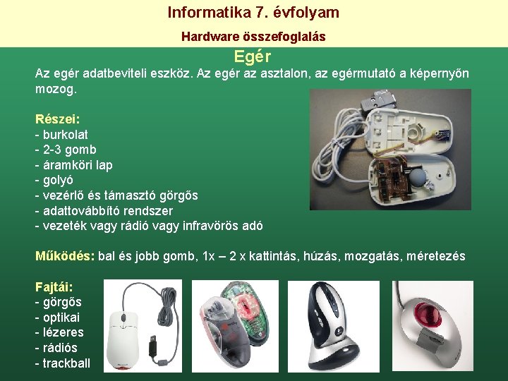 Informatika 7. évfolyam Hardware összefoglalás Egér Az egér adatbeviteli eszköz. Az egér az asztalon,