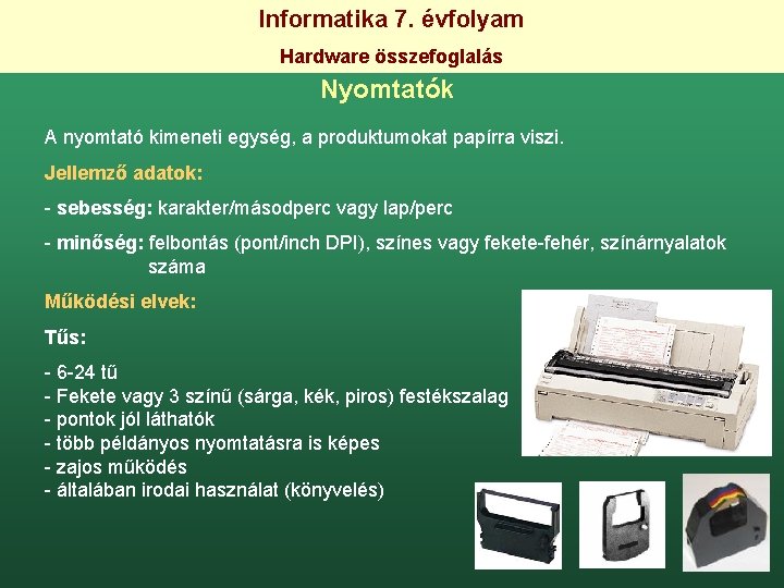 Informatika 7. évfolyam Hardware összefoglalás Nyomtatók A nyomtató kimeneti egység, a produktumokat papírra viszi.