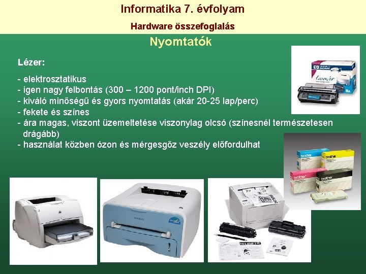 Informatika 7. évfolyam Hardware összefoglalás Nyomtatók Lézer: - elektrosztatikus - igen nagy felbontás (300