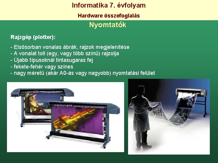 Informatika 7. évfolyam Hardware összefoglalás Nyomtatók Rajzgép (plotter): - Elsősorban vonalas ábrák, rajzok megjelenítése