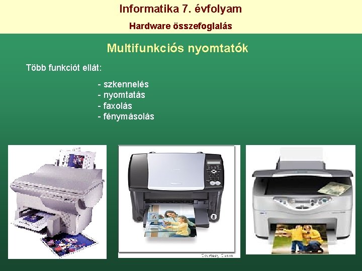 Informatika 7. évfolyam Hardware összefoglalás Multifunkciós nyomtatók Több funkciót ellát: - szkennelés - nyomtatás