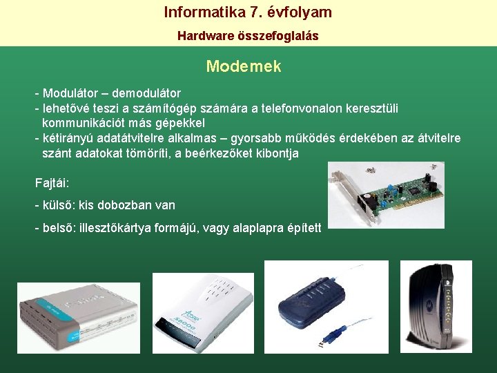 Informatika 7. évfolyam Hardware összefoglalás Modemek - Modulátor – demodulátor - lehetővé teszi a