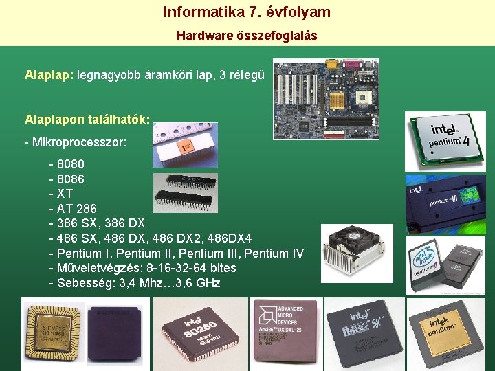 Informatika 7. évfolyam Hardware összefoglalás Alaplap: legnagyobb áramköri lap, 3 rétegű Alaplapon találhatók: -