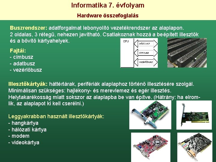 Informatika 7. évfolyam Hardware összefoglalás Buszrendszer: adatforgalmat lebonyolító vezetékrendszer az alaplapon. 2 oldalas, 3