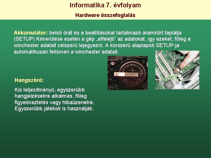 Informatika 7. évfolyam Hardware összefoglalás Akkumulátor: belső órát és a beállításokat tartalmazó áramkört táplálja