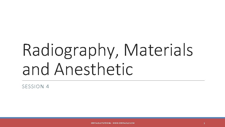 Radiography, Materials and Anesthetic SESSION 4 DENTALELLE TUTORING - WWW. DENTALELLE. COM 1 