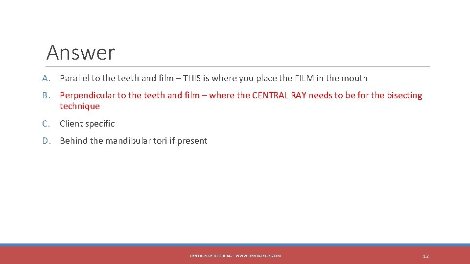 Answer A. Parallel to the teeth and film – THIS is where you place