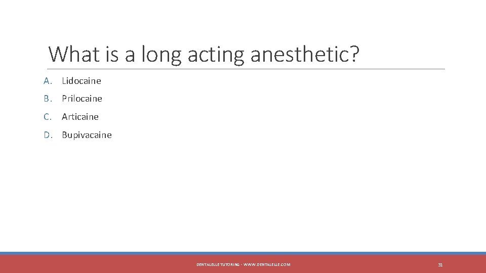 What is a long acting anesthetic? A. Lidocaine B. Prilocaine C. Articaine D. Bupivacaine