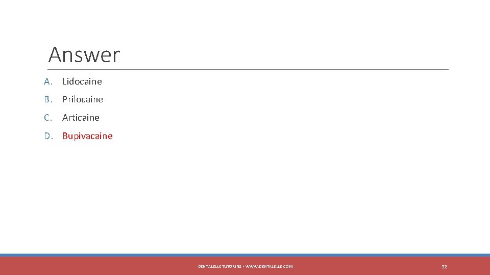 Answer A. Lidocaine B. Prilocaine C. Articaine D. Bupivacaine DENTALELLE TUTORING - WWW. DENTALELLE.