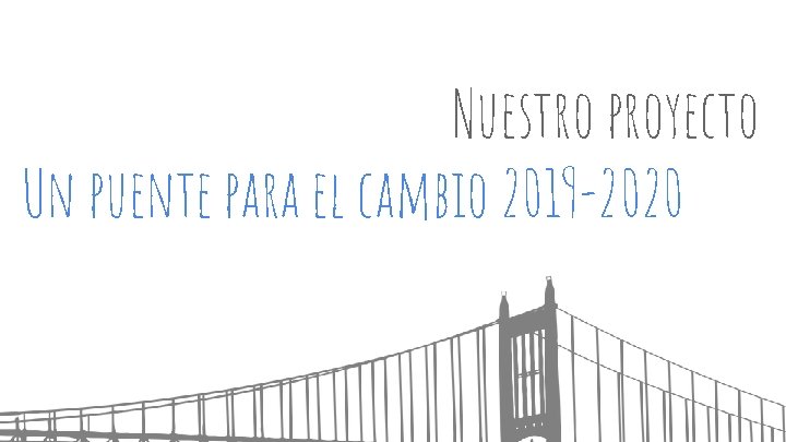 Nuestro proyecto Un puente para el cambio 2019 -2020 