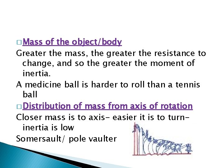 � Mass of the object/body Greater the mass, the greater the resistance to change,