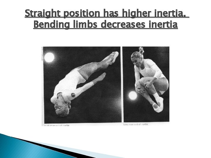 Straight position has higher inertia. Bending limbs decreases inertia 