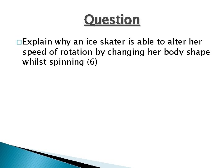 Question � Explain why an ice skater is able to alter her speed of