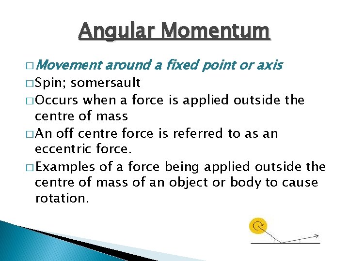 Angular Momentum � Movement � Spin; around a fixed point or axis somersault �