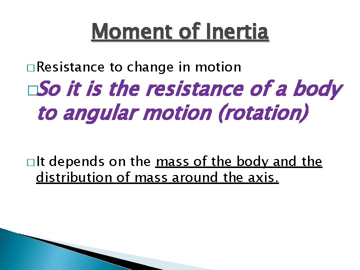Moment of Inertia � Resistance �So to change in motion it is the resistance