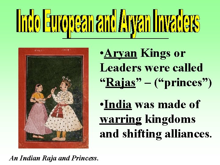  • Aryan Kings or Leaders were called “Rajas” – (“princes”) • India was