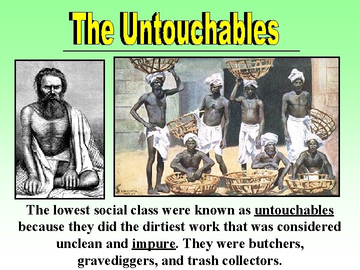 The lowest social class were known as untouchables because they did the dirtiest work